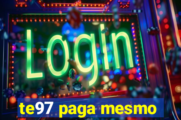 te97 paga mesmo